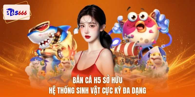 Bắn cá h5 sở hữu hệ thống sinh vật cực kỳ đa dạng