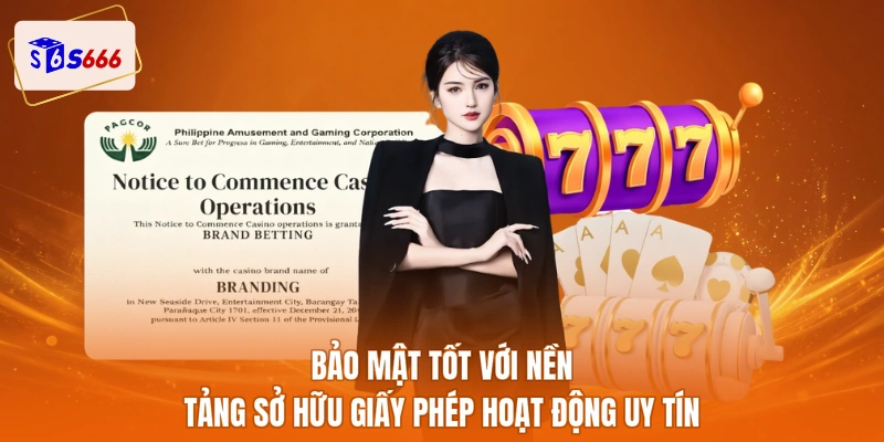 Bảo mật tốt với nền tảng sở hữu giấy phép hoạt động uy tín