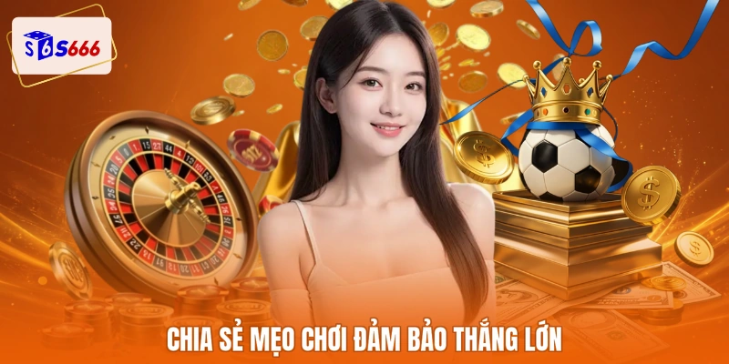 Chia sẻ mẹo chơi đảm bảo thắng lớn