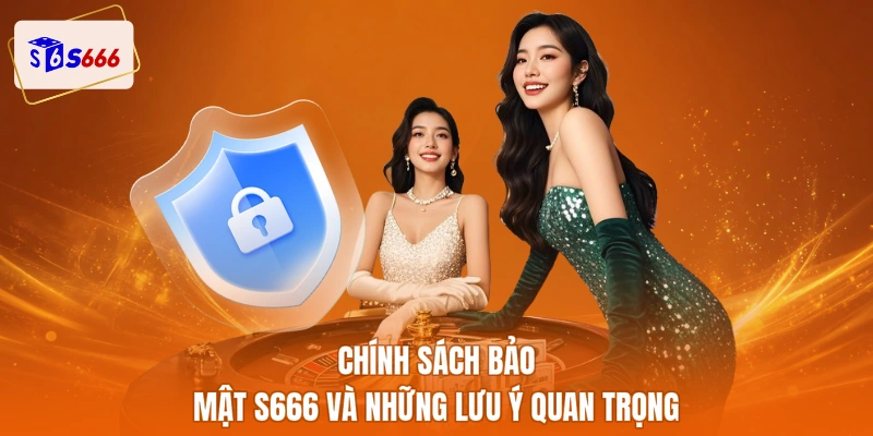 Chính sách bảo mật S666 và những lưu ý quan trọng
