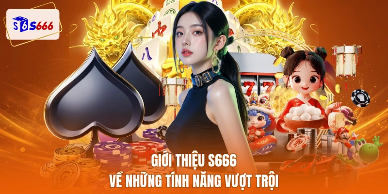 Giới thiệu S666 về những tính năng vượt trội