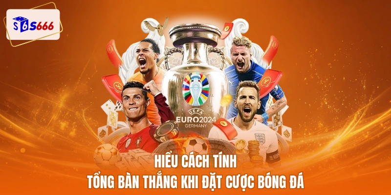 Hiểu cách tính tổng bàn thắng khi đặt cược bóng đá