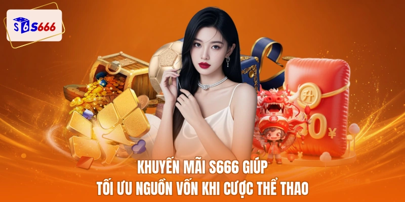 Khuyến mãi S666 giúp tối ưu nguồn vốn khi cược thể thao