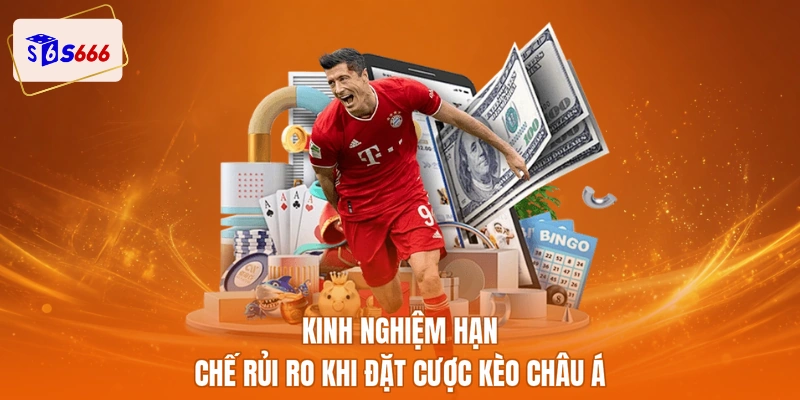 Kinh nghiệm hạn chế rủi ro khi đặt cược kèo châu Á