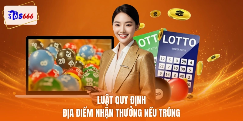 Luật quy định địa điểm nhận thưởng nếu trúng