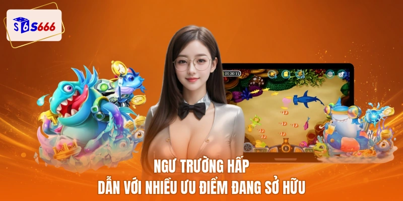 Ngư trường hấp dẫn với nhiều ưu điểm đang sở hữu