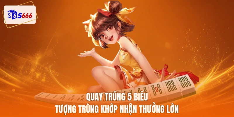 Quay trúng 5 biểu tượng trùng khớp nhận thưởng lớn