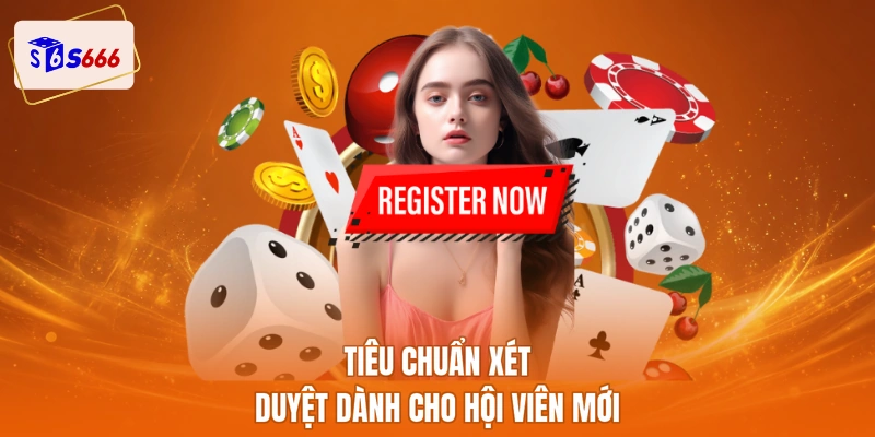 Tiêu chuẩn xét duyệt dành cho hội viên mới