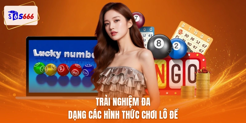 Trải nghiệm đa dạng các hình thức chơi lô đề